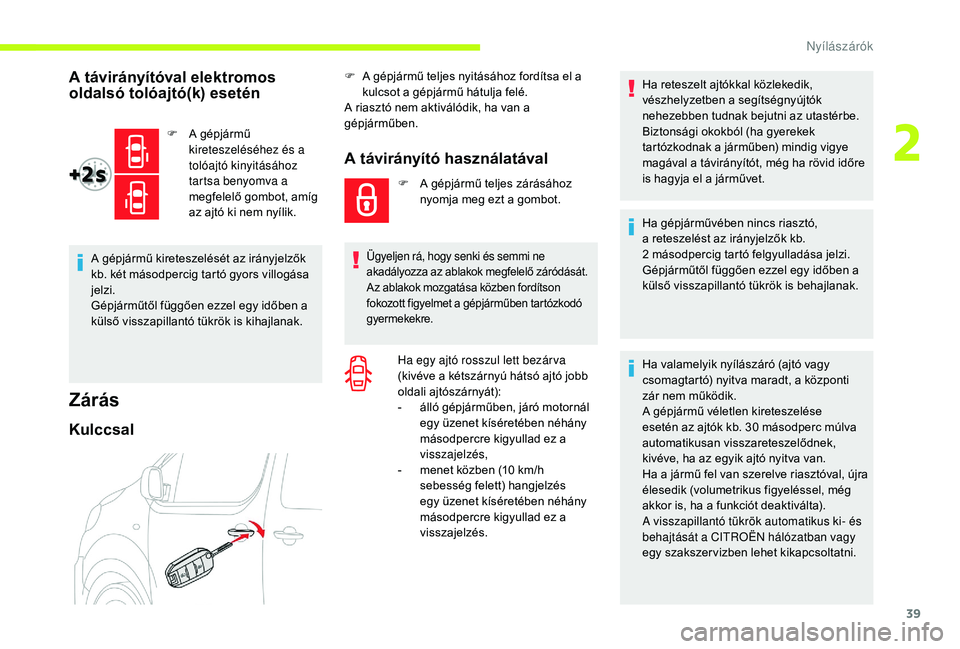 CITROEN JUMPER SPACETOURER 2018 Kezelési útmutató (in Hungarian) 39
A távirányítóval elektromos
oldalsó tolóajtó(k) esetén
F A gépjármű kireteszeléséhez és a
tolóajtó kinyitásához
tartsa benyomva a
megfelelő gombot, amíg
az ajtó ki nem ny CITROEN JUMPER SPACETOURER 2018 Kezelési útmutató (in Hungarian) 39
A távirányítóval elektromos
oldalsó tolóajtó(k) esetén
F A gépjármű kireteszeléséhez és a
tolóajtó kinyitásához
tartsa benyomva a
megfelelő gombot, amíg
az ajtó ki nem ny