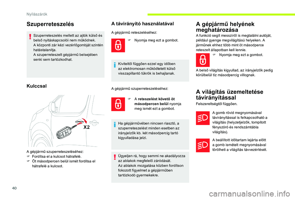 CITROEN JUMPER SPACETOURER 2018 Kezelési útmutató (in Hungarian) 40
Szuperreteszelés
Szuperreteszelés mellett az ajtók külső és
belső nyitáskapcsolói nem működnek.
A központi zár kézi vezérlőgombját szintén
hatástalanítja.
A szuperreteszelt g CITROEN JUMPER SPACETOURER 2018 Kezelési útmutató (in Hungarian) 40
Szuperreteszelés
Szuperreteszelés mellett az ajtók külső és
belső nyitáskapcsolói nem működnek.
A központi zár kézi vezérlőgombját szintén
hatástalanítja.
A szuperreteszelt g