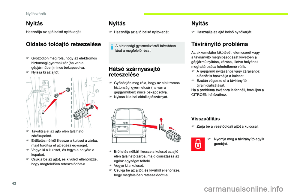 CITROEN JUMPER SPACETOURER 2018 Kezelési útmutató (in Hungarian) 42
Nyitás
Használja az ajtó belső nyitókarját.
Oldalsó tolóajtó reteszelése
F Győződjön meg róla, hogy az elektromos biztonsági gyermekzár (ha van a
gépjárműben) nincs bekapcsolva. CITROEN JUMPER SPACETOURER 2018 Kezelési útmutató (in Hungarian) 42
Nyitás
Használja az ajtó belső nyitókarját.
Oldalsó tolóajtó reteszelése
F Győződjön meg róla, hogy az elektromos biztonsági gyermekzár (ha van a
gépjárműben) nincs bekapcsolva.