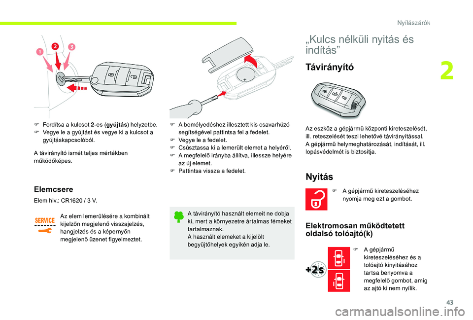 CITROEN JUMPER SPACETOURER 2018 Kezelési útmutató (in Hungarian) 43
F Fordítsa a kulcsot 2-es (gyújtás ) helyzetbe.
F V egye le a gyújtást és vegye ki a kulcsot a
gyújtáskapcsolóból.
A távirányító ismét teljes mértékben
működőképes.
Elemcser CITROEN JUMPER SPACETOURER 2018 Kezelési útmutató (in Hungarian) 43
F Fordítsa a kulcsot 2-es (gyújtás ) helyzetbe.
F V egye le a gyújtást és vegye ki a kulcsot a
gyújtáskapcsolóból.
A távirányító ismét teljes mértékben
működőképes.
Elemcser