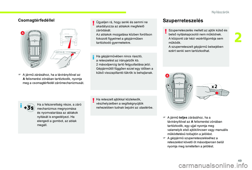 CITROEN JUMPER SPACETOURER 2018 Kezelési útmutató (in Hungarian) 49
Csomagtérfedéllel
Ha a felszereltség része, a záró
mechanizmus megnyomása
és nyomvatartása az ablakok
nyitását is engedélyezi. Ha
elengedi a gombot, az ablak
megáll.Ügyeljen rá, CITROEN JUMPER SPACETOURER 2018 Kezelési útmutató (in Hungarian) 49
Csomagtérfedéllel
Ha a felszereltség része, a záró
mechanizmus megnyomása
és nyomvatartása az ablakok
nyitását is engedélyezi. Ha
elengedi a gombot, az ablak
megáll.Ügyeljen rá,
