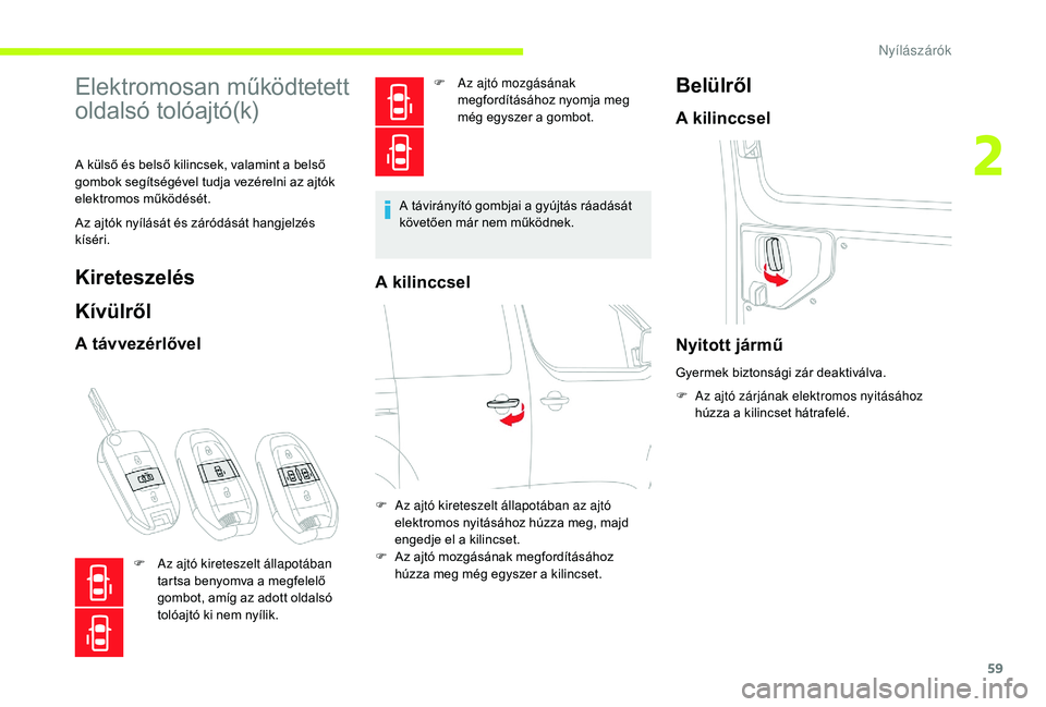 CITROEN JUMPER SPACETOURER 2018  Kezelési útmutató (in Hungarian) 59
Elektromosan működtetett 
oldalsó tolóajtó(k)
A külső és belső kilincsek, valamint a belső 
gombok segítségével tudja vezérelni az ajtók 
elektromos működését.
Az ajtók nyílás