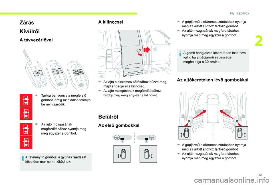 CITROEN JUMPER SPACETOURER 2018  Kezelési útmutató (in Hungarian) 61
Zárás
Kívülről
A távvezérlővel
F Tartsa benyomva a megfelelő gombot, amíg az oldalsó tolóajtó 
be nem záródik.
F
 
A
 z ajtó mozgásának 
megfordításához nyomja meg 
még egysze