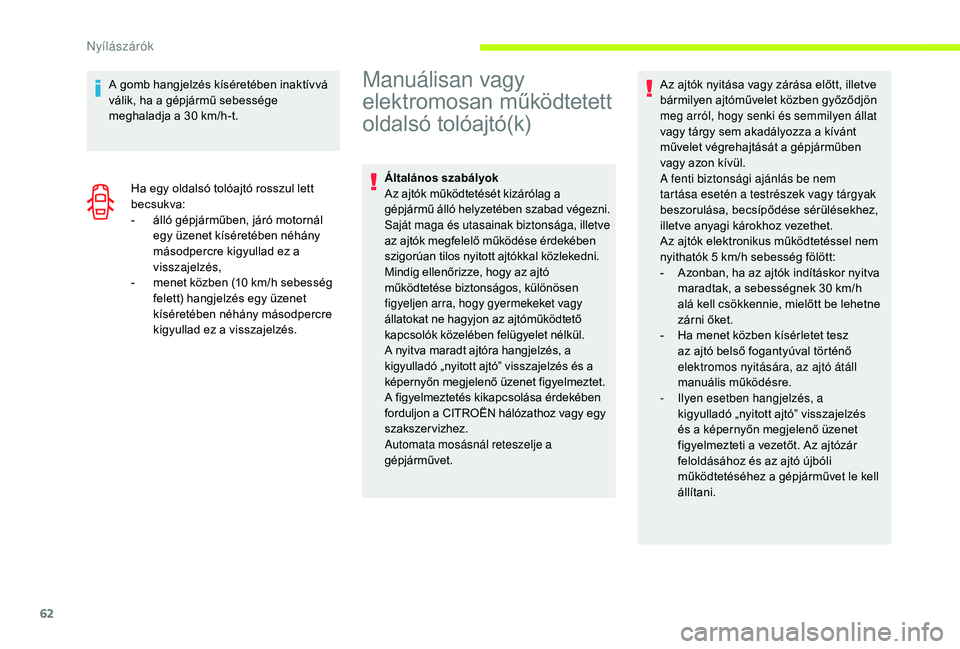 CITROEN JUMPER SPACETOURER 2018  Kezelési útmutató (in Hungarian) 62
A gomb hangjelzés kíséretében inaktívvá 
válik, ha a gépjármű sebessége 
meghaladja a 30  km/h-t.
Ha egy oldalsó tolóajtó rosszul lett 
becsukva:
-
 
á
 lló gépjárműben, járó m