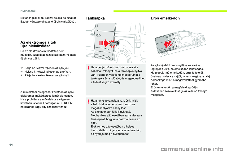 CITROEN JUMPER SPACETOURER 2018  Kezelési útmutató (in Hungarian) 64
Biztonsági okokból kézzel csukja be az ajtót.
Ezután végezze el az ajtó újrainicializálását.
Az elektromos ajtók 
újrainicializálása
Ha az elektromos működtetés nem 
működik, az