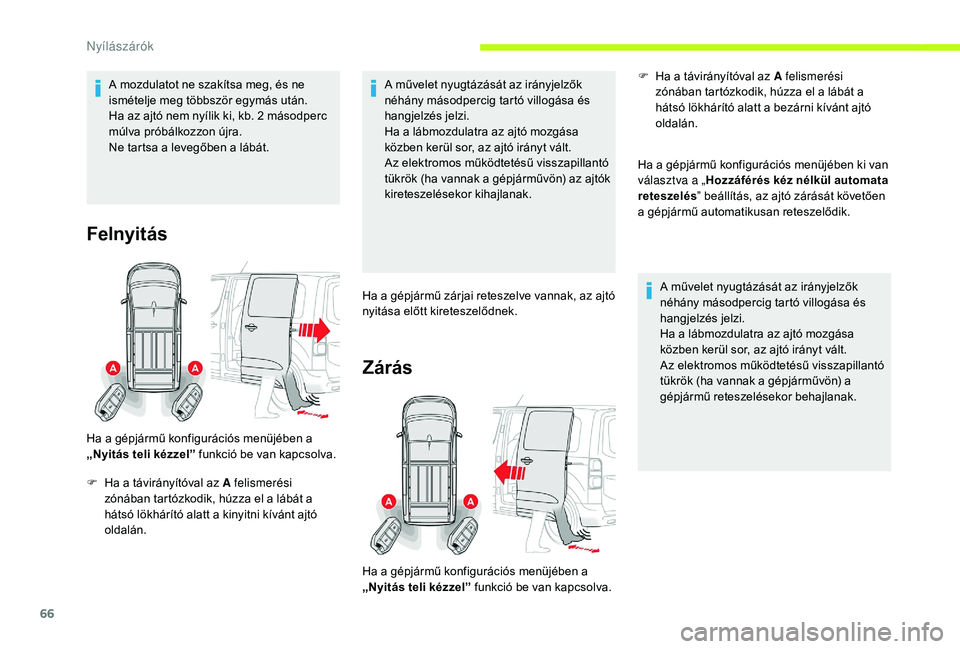 CITROEN JUMPER SPACETOURER 2018  Kezelési útmutató (in Hungarian) 66
A mozdulatot ne szakítsa meg, és ne 
ismételje meg többször egymás után.
Ha az ajtó nem nyílik ki, kb. 2  másodperc 
múlva próbálkozzon újra.
Ne tartsa a levegőben a lábát.
Felnyit