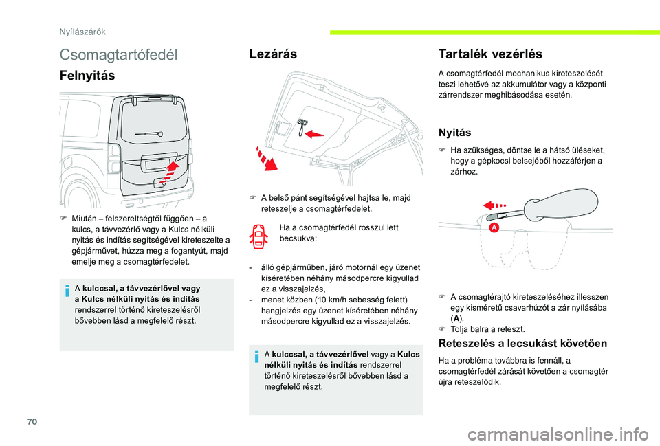 CITROEN JUMPER SPACETOURER 2018  Kezelési útmutató (in Hungarian) 70
Csomagtartófedél
Felnyitás
A kulccsal, a távvezérlővel vagy 
a Kulcs nélküli nyitás és indítás 
rendszerrel történő kireteszelésről 
bővebben lásd a megfelelő részt.
F
 
M
 iut