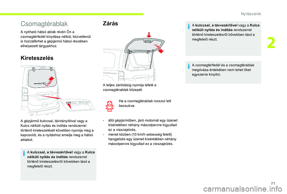 CITROEN JUMPER SPACETOURER 2018  Kezelési útmutató (in Hungarian) 71
Csomagtérablak
A nyitható hátsó ablak révén Ön a 
csomagtér fedél kinyitása nélkül, közvetlenül 
is hozzáférhet a gépjármű hátsó részében 
elhelyezett tárgyakhoz.
Kireteszel