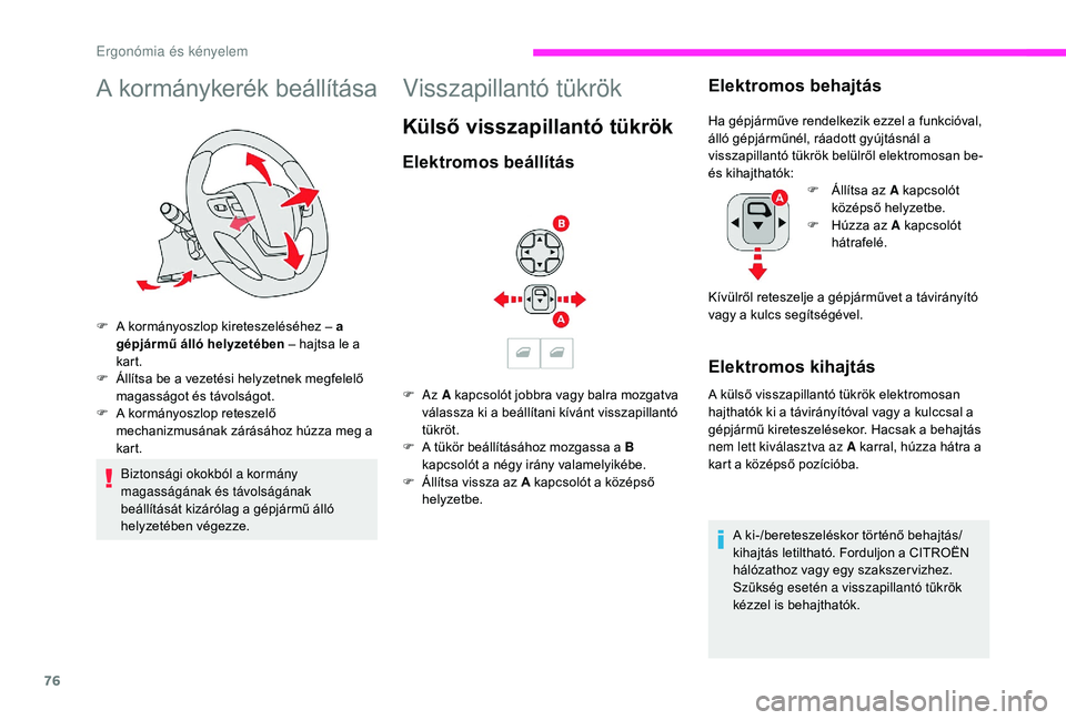 CITROEN JUMPER SPACETOURER 2018  Kezelési útmutató (in Hungarian) 76
A kormánykerék beállítása
F A kormányoszlop kireteszeléséhez – a gépjármű álló helyzetében  – hajtsa le a 
kart.
F
 
Á
 llítsa be a vezetési helyzetnek megfelelő 
magasságot 