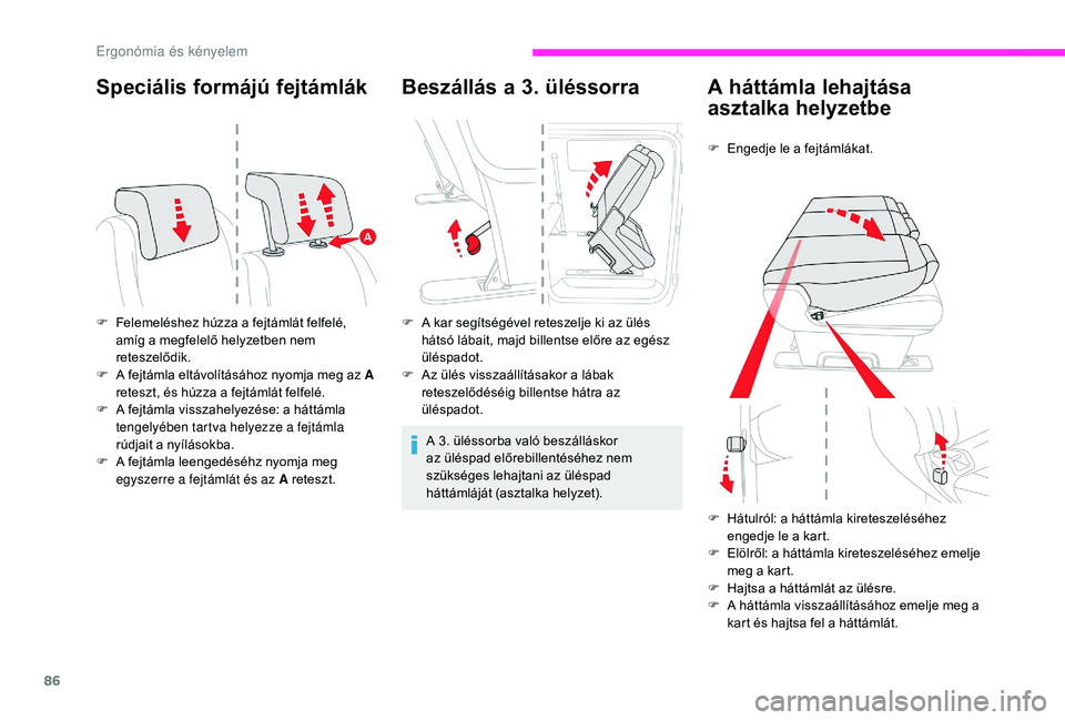 CITROEN JUMPER SPACETOURER 2018  Kezelési útmutató (in Hungarian) 86
Speciális formájú fejtámlák
F Felemeléshez húzza a fejtámlát felfelé, amíg a megfelelő helyzetben nem 
reteszelődik.
F
 
A f
 ejtámla eltávolításához nyomja meg az A 
reteszt, és
