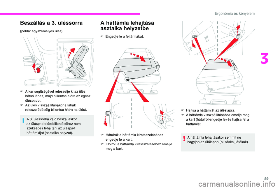 CITROEN JUMPER SPACETOURER 2018  Kezelési útmutató (in Hungarian) 89
Beszállás a 3. üléssorra
(példa: egyszemélyes ülés)
F 
A k
 ar segítségével reteszelje ki az ülés 
hátsó lábait, majd billentse előre az egész 
üléspadot.
F
 
A
 z ülés vissza