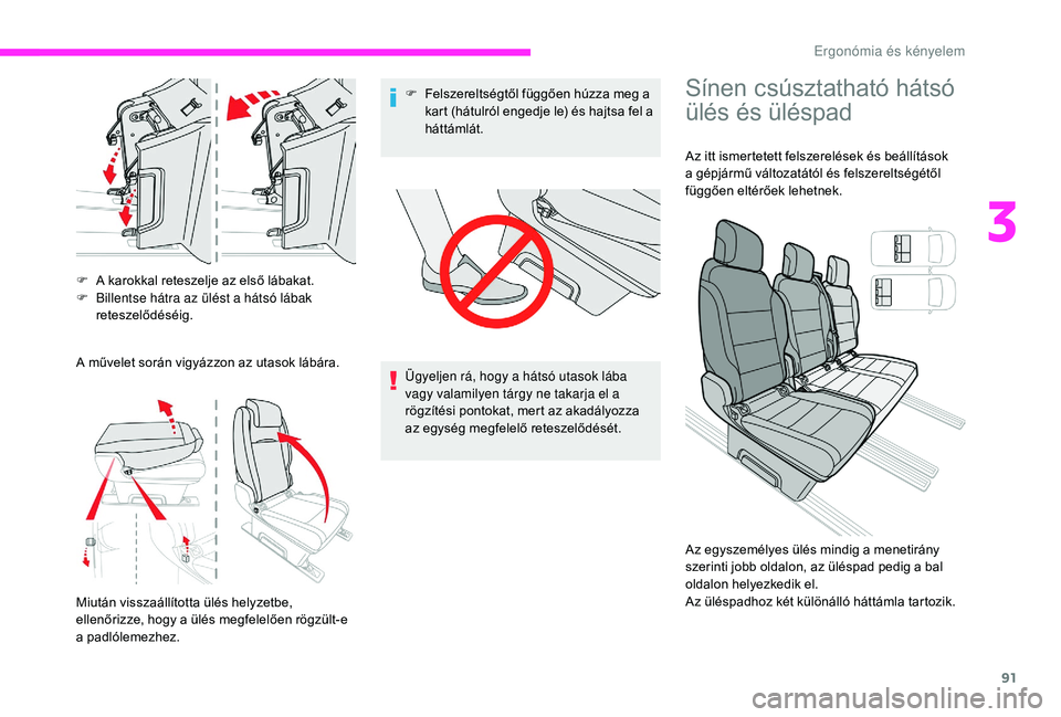 CITROEN JUMPER SPACETOURER 2018  Kezelési útmutató (in Hungarian) 91
F A karokkal reteszelje az első lábakat.
F B illentse hátra az ülést a hátsó lábak 
reteszelődéséig.
A művelet során vigyázzon az utasok lábára.
Miután visszaállította ülés hel