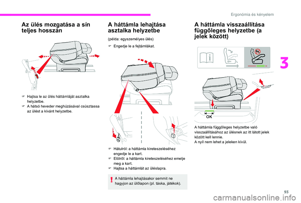 CITROEN JUMPER SPACETOURER 2018  Kezelési útmutató (in Hungarian) 93
Az ülés mozgatása a sín 
teljes hosszán
F Hajtsa le az ülés háttámláját asztalka helyzetbe.
F
 
A h
 átsó heveder meghúzásával csúsztassa 
az ülést a kívánt helyzetbe.
A hátt