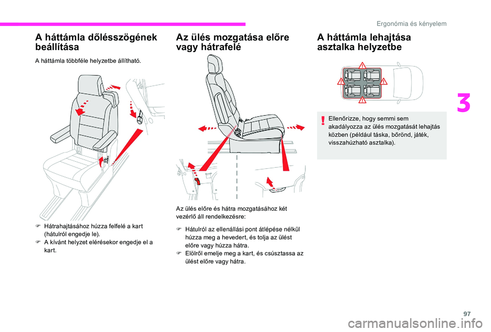 CITROEN JUMPER SPACETOURER 2018  Kezelési útmutató (in Hungarian) 97
A háttámla dőlésszögének 
beállítása
A háttámla többféle helyzetbe állítható.
Az ülés mozgatása előre 
vagy hátrafelé
Az ülés előre és hátra mozgatásához két 
vezérl