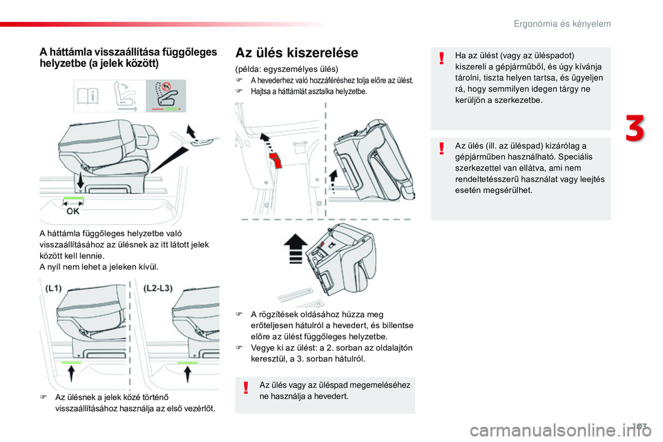 CITROEN JUMPER SPACETOURER 2017  Kezelési útmutató (in Hungarian) 103
Spacetourer-VP_hu_Chap03_ergonomie-et-confort_ed01-2016
Az ülés kiszerelése
(példa: egyszemélyes ülés)
F A hevederhez való hozzáféréshez tolja előre az ülést.F Hajtsa a háttámlát 