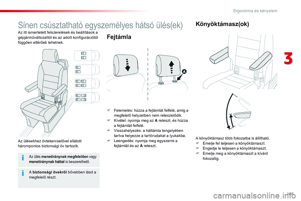 CITROEN JUMPER SPACETOURER 2017  Kezelési útmutató (in Hungarian) 105
Spacetourer-VP_hu_Chap03_ergonomie-et-confort_ed01-2016
Sínen csúsztatható egyszemélyes hátsó ülés(ek)
Az itt ismertetett felszerelések és beállítások a 
gépjárműváltozattól és 