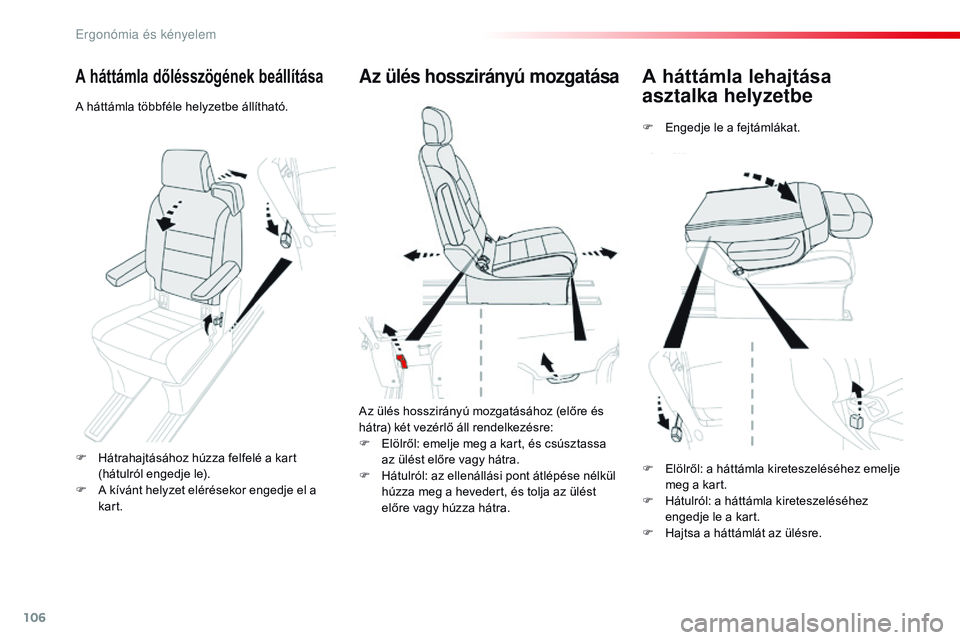 CITROEN JUMPER SPACETOURER 2017  Kezelési útmutató (in Hungarian) 106
Spacetourer-VP_hu_Chap03_ergonomie-et-confort_ed01-2016
A háttámla lehajtása 
asztalka helyzetbe
F Engedje le a fejtámlákat.
Az ülés hosszirányú mozgatása
Az ülés hosszirányú mozgat