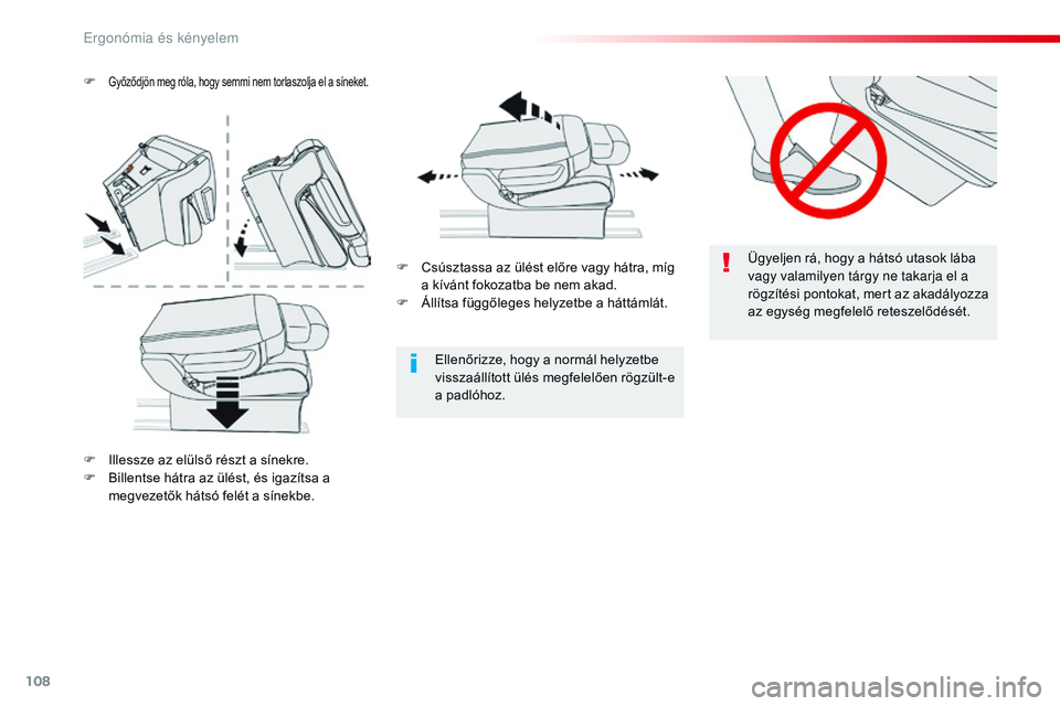 CITROEN JUMPER SPACETOURER 2017  Kezelési útmutató (in Hungarian) 108
Spacetourer-VP_hu_Chap03_ergonomie-et-confort_ed01-2016
Ügyeljen rá, hogy a hátsó utasok lába 
vagy valamilyen tárgy ne takarja el a 
rögzítési pontokat, mert az akadályozza 
az egység 