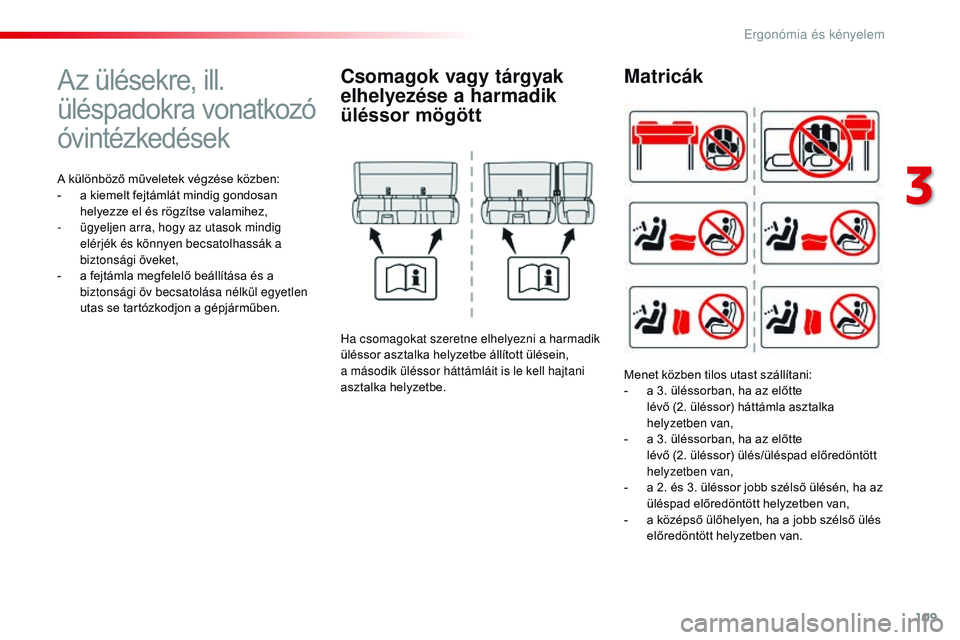 CITROEN JUMPER SPACETOURER 2017  Kezelési útmutató (in Hungarian) 109
Spacetourer-VP_hu_Chap03_ergonomie-et-confort_ed01-2016
Az ülésekre, ill. 
üléspadokra vonatkozó 
óvintézkedések
A különböző műveletek végzése közben:
- a k iemelt fejtámlát mind
