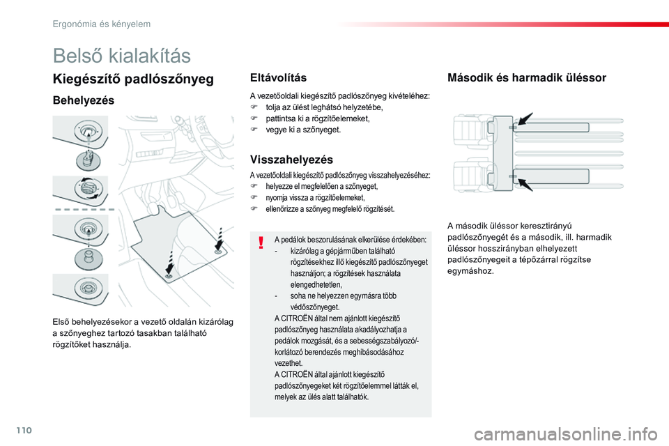 CITROEN JUMPER SPACETOURER 2017  Kezelési útmutató (in Hungarian) 110
Spacetourer-VP_hu_Chap03_ergonomie-et-confort_ed01-2016
Kiegészítő padlószőnyeg
Első behelyezésekor a vezető oldalán kizárólag 
a szőnyeghez tartozó tasakban található 
rögzítőke