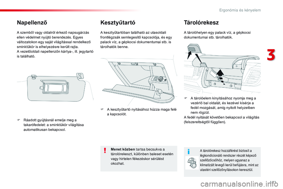 CITROEN JUMPER SPACETOURER 2017  Kezelési útmutató (in Hungarian) 111
Spacetourer-VP_hu_Chap03_ergonomie-et-confort_ed01-2016
KesztyűtartóTárolórekesz
A tárolóhelyen egy palack víz, a gépkocsi 
dokumentumai stb. tárolhatók.
A kesztyűtartóban található 