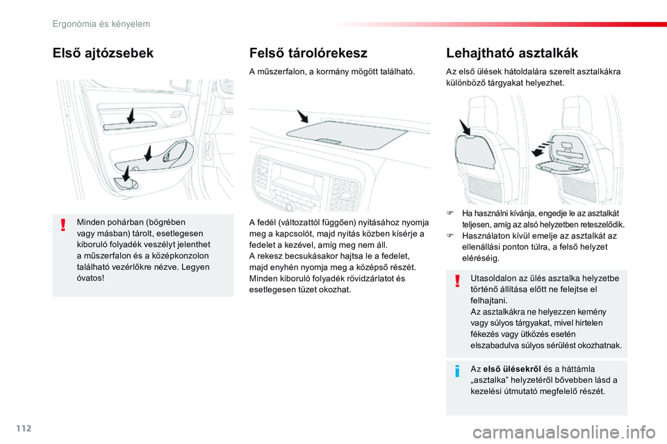 CITROEN JUMPER SPACETOURER 2017  Kezelési útmutató (in Hungarian) 112
Spacetourer-VP_hu_Chap03_ergonomie-et-confort_ed01-2016
Lehajtható asztalkák
Az első ülések hátoldalára szerelt asztalkákra 
különböző tárgyakat helyezhet.Utasoldalon az ülés asztal
