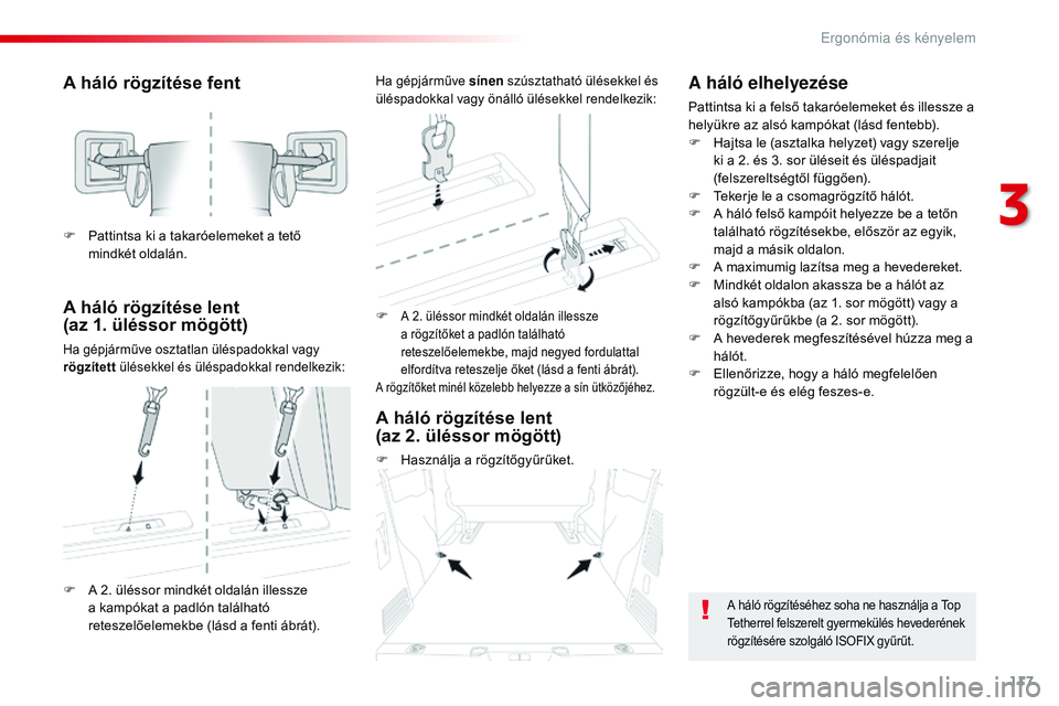 CITROEN JUMPER SPACETOURER 2017  Kezelési útmutató (in Hungarian) 117
Spacetourer-VP_hu_Chap03_ergonomie-et-confort_ed01-2016
A háló rögzítése fent
A háló rögzítése lent  
(az 1. üléssor mögött)
Ha gépjárműve osztatlan üléspadokkal vagy 
rögzíte