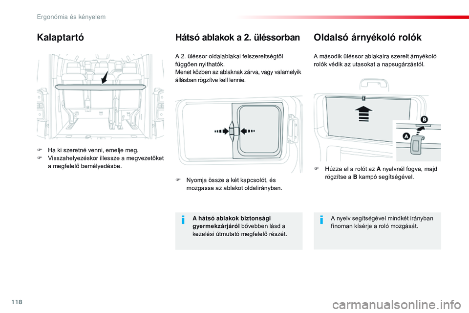 CITROEN JUMPER SPACETOURER 2017  Kezelési útmutató (in Hungarian) 118
Spacetourer-VP_hu_Chap03_ergonomie-et-confort_ed01-2016
Kalaptartó
F Ha ki szeretné venni, emelje meg.
F V isszahelyezéskor illessze a megvezetőket 
a megfelelő bemélyedésbe. A 2. üléssor