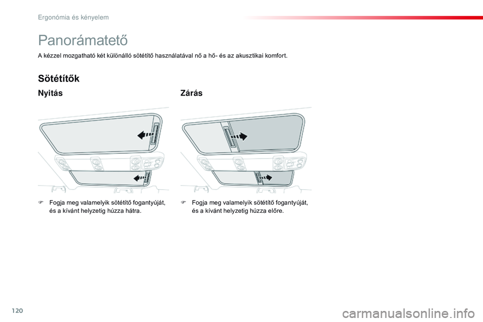 CITROEN JUMPER SPACETOURER 2017  Kezelési útmutató (in Hungarian) 120
Spacetourer-VP_hu_Chap03_ergonomie-et-confort_ed01-2016
Panorámatető
Nyitás
Sötétítők
Zárás
A kézzel mozgatható két különálló sötétítő használatával nő a hő- és az akuszti