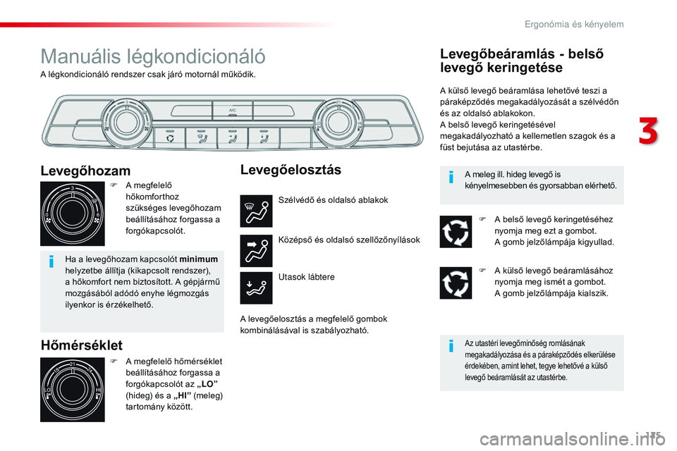 CITROEN JUMPER SPACETOURER 2017  Kezelési útmutató (in Hungarian) 125
Spacetourer-VP_hu_Chap03_ergonomie-et-confort_ed01-2016
A légkondicionáló rendszer csak járó motornál működik.
Manuális légkondicionáló
Hőmérséklet
F A megfelelő hőmérséklet be