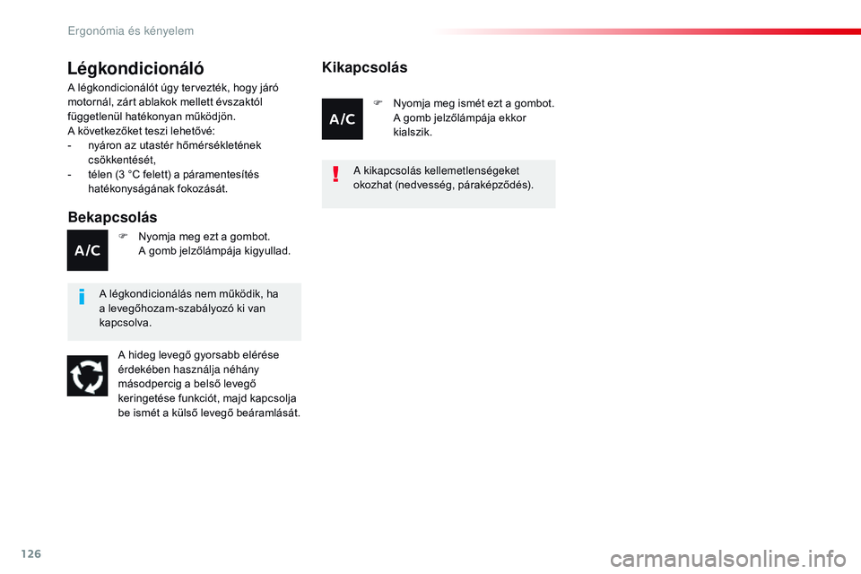 CITROEN JUMPER SPACETOURER 2017  Kezelési útmutató (in Hungarian) 126
Spacetourer-VP_hu_Chap03_ergonomie-et-confort_ed01-2016
Légkondicionáló
Bekapcsolás
A légkondicionálót úgy tervezték, hogy járó 
motornál, zárt ablakok mellett évszaktól 
független