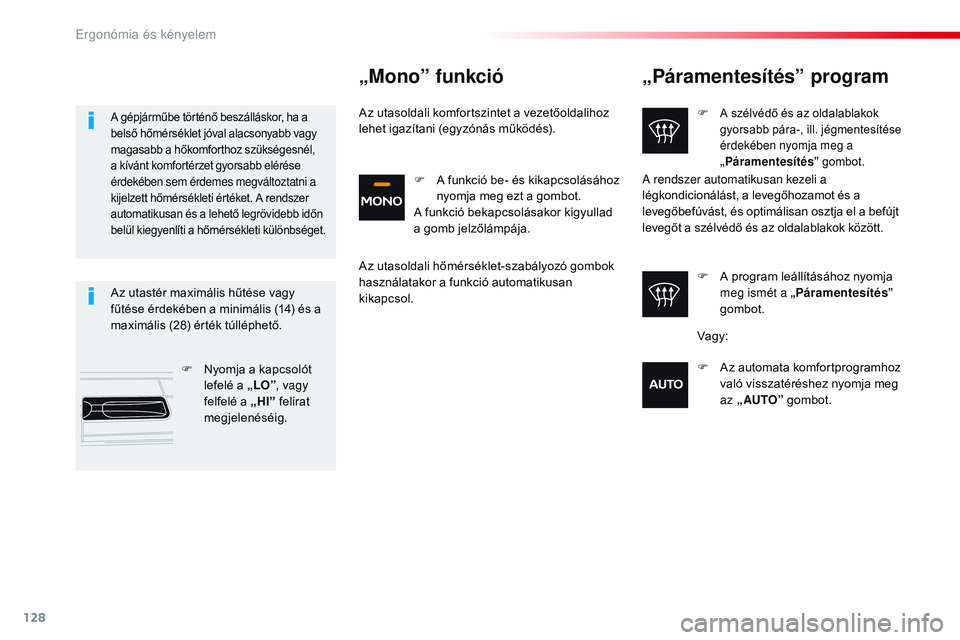 CITROEN JUMPER SPACETOURER 2017  Kezelési útmutató (in Hungarian) 128
Spacetourer-VP_hu_Chap03_ergonomie-et-confort_ed01-2016
„Páramentesítés” program
F A szélvédő és az oldalablakok 
gyorsabb pára-, ill. jégmentesítése 
érdekében nyomja meg a 
„P