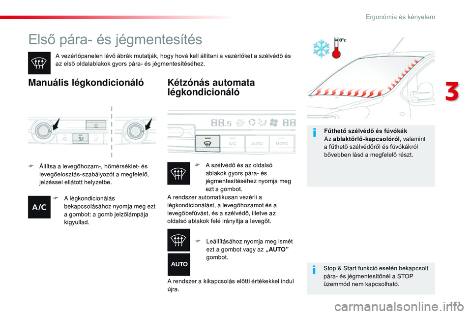 CITROEN JUMPER SPACETOURER 2017 Kezelési útmutató (in Hungarian) 131
Spacetourer-VP_hu_Chap03_ergonomie-et-confort_ed01-2016
Első pára- és jégmentesítés
A vezérlőpanelen lévő ábrák mutatják, hogy hová kell állítani a vezérlőket a szélvédő és
CITROEN JUMPER SPACETOURER 2017 Kezelési útmutató (in Hungarian) 131
Spacetourer-VP_hu_Chap03_ergonomie-et-confort_ed01-2016
Első pára- és jégmentesítés
A vezérlőpanelen lévő ábrák mutatják, hogy hová kell állítani a vezérlőket a szélvédő és