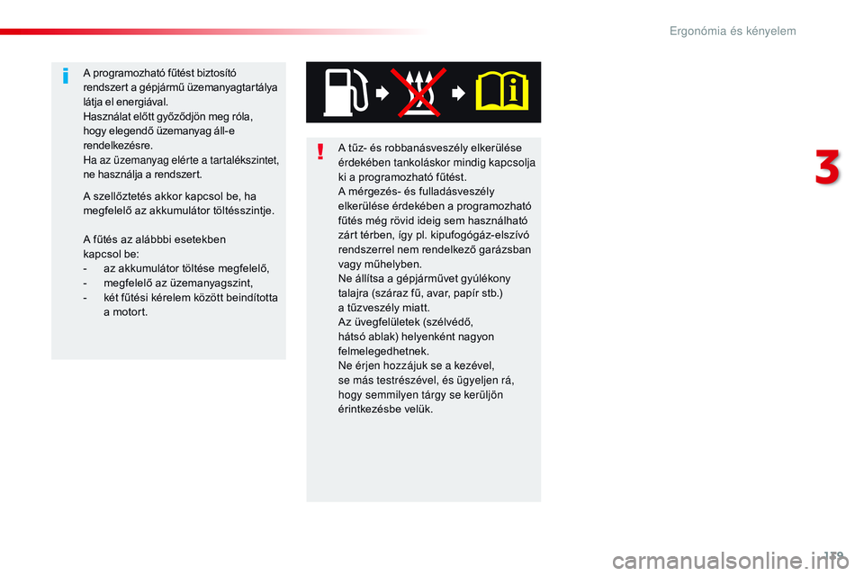 CITROEN JUMPER SPACETOURER 2017  Kezelési útmutató (in Hungarian) 139
Spacetourer-VP_hu_Chap03_ergonomie-et-confort_ed01-2016
A tűz- és robbanásveszély elkerülése 
érdekében tankoláskor mindig kapcsolja 
ki a programozható fűtést.
A mérgezés- és fulla