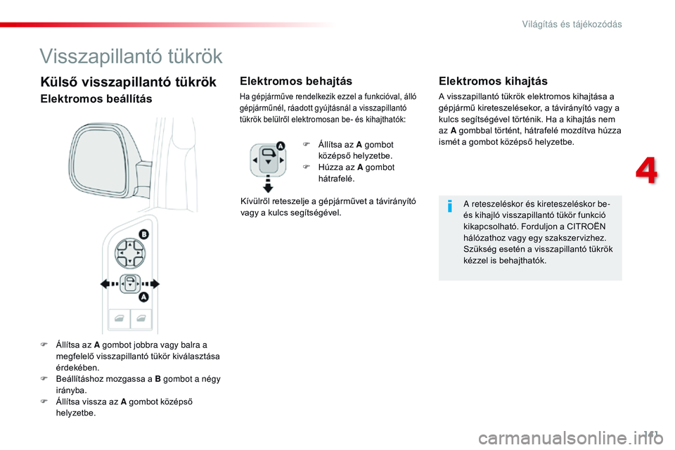 CITROEN JUMPER SPACETOURER 2017  Kezelési útmutató (in Hungarian) 141
Spacetourer-VP_hu_Chap04_eclairage-et-visibilite_ed01-2016
F Állítsa az A gombot jobbra vagy balra a megfelelő visszapillantó tükör kiválasztása 
érdekében.
F
 
B
 eállításhoz mozgass