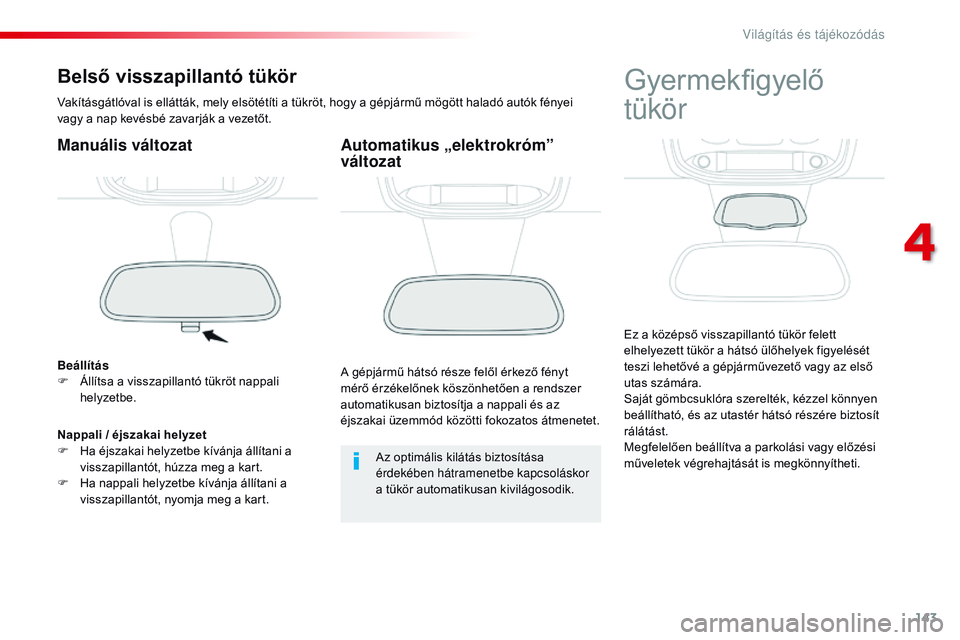 CITROEN JUMPER SPACETOURER 2017  Kezelési útmutató (in Hungarian) 143
Spacetourer-VP_hu_Chap04_eclairage-et-visibilite_ed01-2016
Belső visszapillantó tükör
Vakításgátlóval is ellátták, mely elsötétíti a tükröt, hogy a gépjármű mögött haladó aut