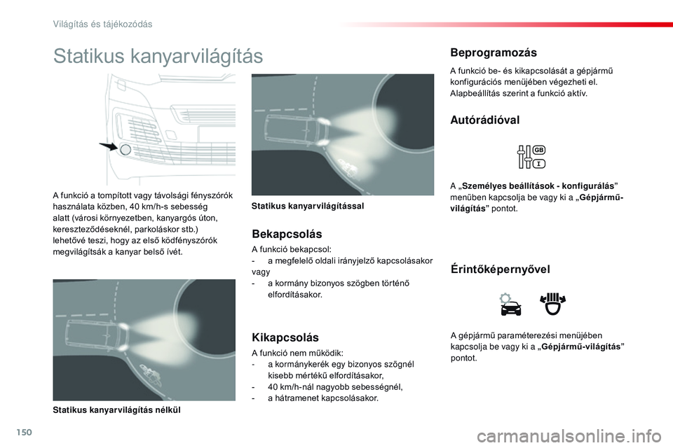 CITROEN JUMPER SPACETOURER 2017 Kezelési útmutató (in Hungarian) 150
Spacetourer-VP_hu_Chap04_eclairage-et-visibilite_ed01-2016
A gépjármű paraméterezési menüjében
kapcsolja be vagy ki a „Gépjármű-világítás”
pontot.
Érintőképernyővel
Autórá CITROEN JUMPER SPACETOURER 2017 Kezelési útmutató (in Hungarian) 150
Spacetourer-VP_hu_Chap04_eclairage-et-visibilite_ed01-2016
A gépjármű paraméterezési menüjében
kapcsolja be vagy ki a „Gépjármű-világítás”
pontot.
Érintőképernyővel
Autórá