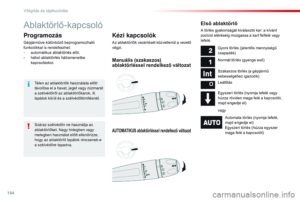 CITROEN JUMPER SPACETOURER 2017 Kezelési útmutató (in Hungarian) 154
Spacetourer-VP_hu_Chap04_eclairage-et-visibilite_ed01-2016
Ablaktörlő-kapcsoló
Kézi kapcsolók
Az ablaktörlők vezérlését közvetlenül a vezető
végzi.
Programozás
Gépjárműve külö CITROEN JUMPER SPACETOURER 2017 Kezelési útmutató (in Hungarian) 154
Spacetourer-VP_hu_Chap04_eclairage-et-visibilite_ed01-2016
Ablaktörlő-kapcsoló
Kézi kapcsolók
Az ablaktörlők vezérlését közvetlenül a vezető
végzi.
Programozás
Gépjárműve külö