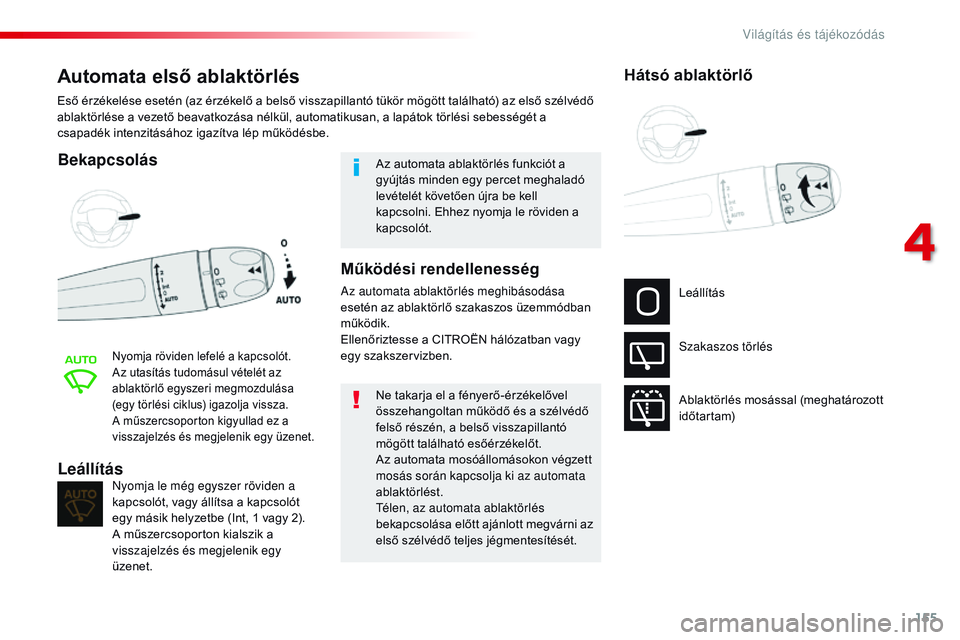 CITROEN JUMPER SPACETOURER 2017 Kezelési útmutató (in Hungarian) 155
Spacetourer-VP_hu_Chap04_eclairage-et-visibilite_ed01-2016
Automata első ablaktörlés
Bekapcsolás
Nyomja röviden lefelé a kapcsolót.
Az utasítás tudomásul vételét az
ablaktörlő egysz CITROEN JUMPER SPACETOURER 2017 Kezelési útmutató (in Hungarian) 155
Spacetourer-VP_hu_Chap04_eclairage-et-visibilite_ed01-2016
Automata első ablaktörlés
Bekapcsolás
Nyomja röviden lefelé a kapcsolót.
Az utasítás tudomásul vételét az
ablaktörlő egysz
