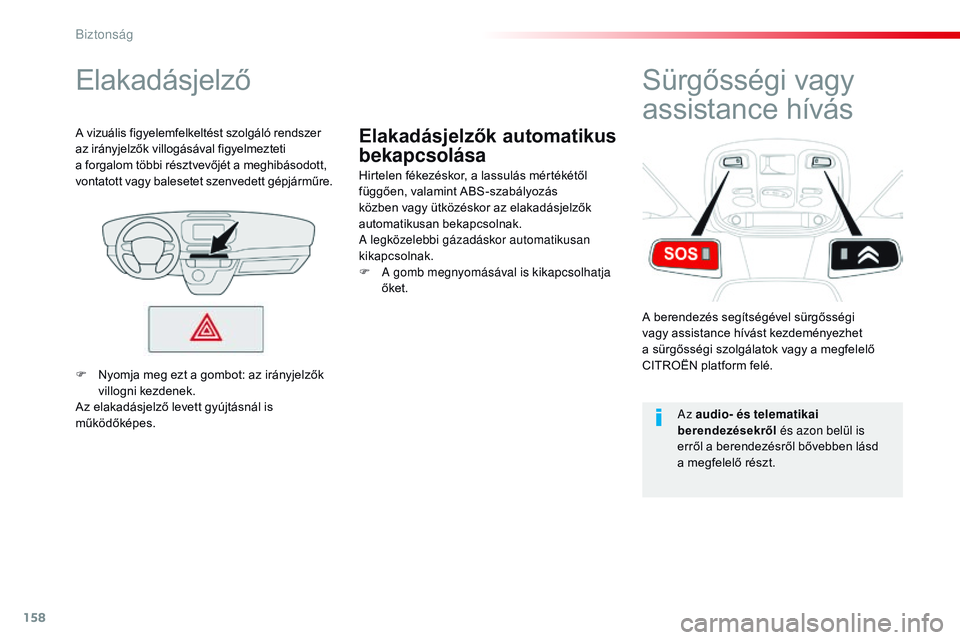 CITROEN JUMPER SPACETOURER 2017 Kezelési útmutató (in Hungarian) 158
Spacetourer-VP_hu_Chap05_securite_ed01-2016
Elakadásjelzők automatikus
bekapcsolása
Elakadásjelző
Hirtelen fékezéskor, a lassulás mértékétől
függően, valamint ABS-szabályozás
k CITROEN JUMPER SPACETOURER 2017 Kezelési útmutató (in Hungarian) 158
Spacetourer-VP_hu_Chap05_securite_ed01-2016
Elakadásjelzők automatikus
bekapcsolása
Elakadásjelző
Hirtelen fékezéskor, a lassulás mértékétől
függően, valamint ABS-szabályozás
k