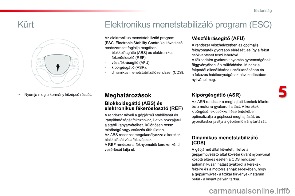 CITROEN JUMPER SPACETOURER 2017 Kezelési útmutató (in Hungarian) 159
Spacetourer-VP_hu_Chap05_securite_ed01-2016
Az elektronikus menetstabilizáló program
(ESC: Electronic Stability Control) a következő
rendszereket foglalja magában:
-
b
lokkolásgátló (A CITROEN JUMPER SPACETOURER 2017 Kezelési útmutató (in Hungarian) 159
Spacetourer-VP_hu_Chap05_securite_ed01-2016
Az elektronikus menetstabilizáló program
(ESC: Electronic Stability Control) a következő
rendszereket foglalja magában:
-
b
lokkolásgátló (A