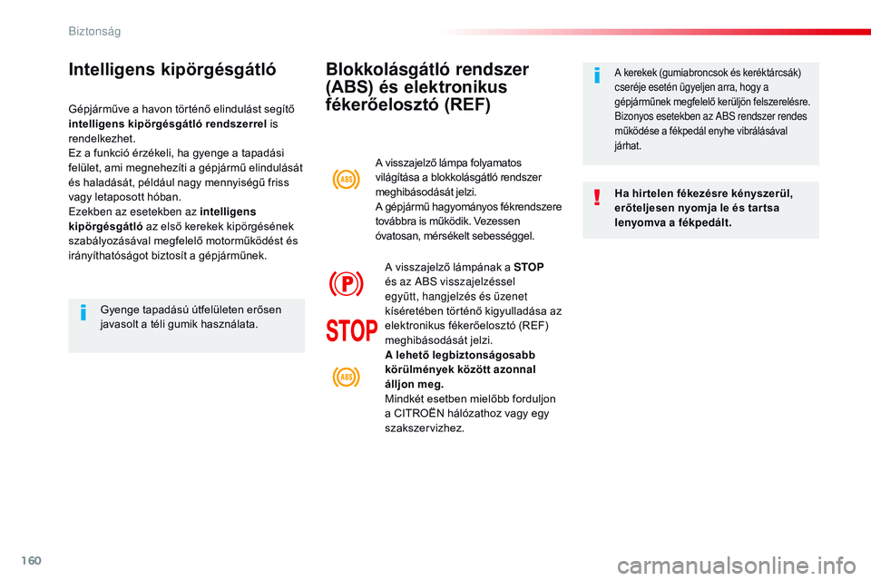 CITROEN JUMPER SPACETOURER 2017 Kezelési útmutató (in Hungarian) 160
Spacetourer-VP_hu_Chap05_securite_ed01-2016
Blokkolásgátló rendszer
(ABS) és elektronikus
fékerőelosztó (REF)
Ha hir telen fékezésre kényszerül,
erőteljesen nyomja le és tar tsa
l CITROEN JUMPER SPACETOURER 2017 Kezelési útmutató (in Hungarian) 160
Spacetourer-VP_hu_Chap05_securite_ed01-2016
Blokkolásgátló rendszer
(ABS) és elektronikus
fékerőelosztó (REF)
Ha hir telen fékezésre kényszerül,
erőteljesen nyomja le és tar tsa
l
