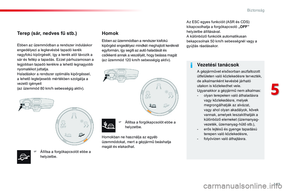CITROEN JUMPER SPACETOURER 2017 Kezelési útmutató (in Hungarian) 163
Spacetourer-VP_hu_Chap05_securite_ed01-2016
Ebben az üzemmódban a rendszer induláskor
engedélyezi a legkevésbé tapadó kerék
nagyfokú kipörgését, így a kerék alól távozik a
sár CITROEN JUMPER SPACETOURER 2017 Kezelési útmutató (in Hungarian) 163
Spacetourer-VP_hu_Chap05_securite_ed01-2016
Ebben az üzemmódban a rendszer induláskor
engedélyezi a legkevésbé tapadó kerék
nagyfokú kipörgését, így a kerék alól távozik a
sár