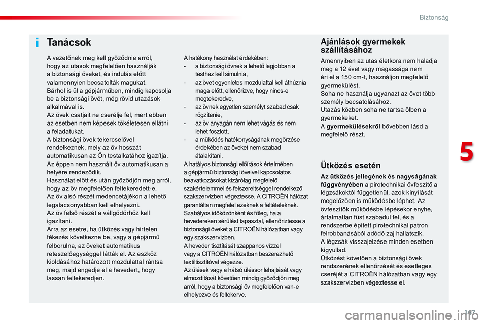 CITROEN JUMPER SPACETOURER 2017 Kezelési útmutató (in Hungarian) 167
Spacetourer-VP_hu_Chap05_securite_ed01-2016
Ta n á c s o k
Ütközés esetén
Az ütközés jellegének és nagyságának
függvényében a pirotechnikai övfeszítő a
légzsákoktól függetl CITROEN JUMPER SPACETOURER 2017 Kezelési útmutató (in Hungarian) 167
Spacetourer-VP_hu_Chap05_securite_ed01-2016
Ta n á c s o k
Ütközés esetén
Az ütközés jellegének és nagyságának
függvényében a pirotechnikai övfeszítő a
légzsákoktól függetl