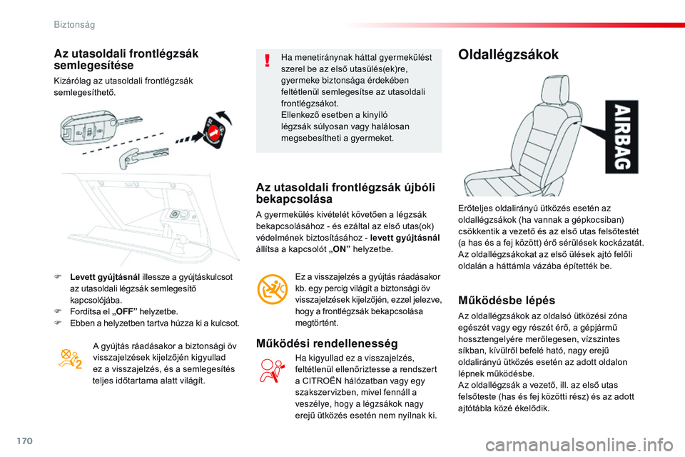 CITROEN JUMPER SPACETOURER 2017  Kezelési útmutató (in Hungarian) 170
Spacetourer-VP_hu_Chap05_securite_ed01-2016
Az utasoldali frontlégzsák 
semlegesítése
Kizárólag az utasoldali frontlégzsák 
semlegesíthető.A gyújtás ráadásakor a biztonsági öv 
vis