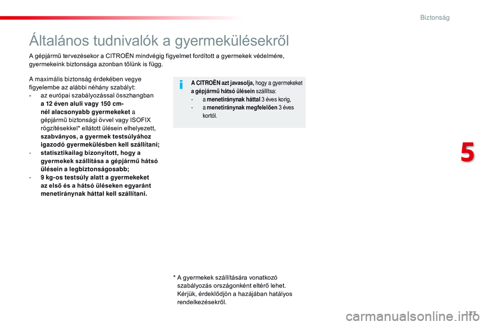 CITROEN JUMPER SPACETOURER 2017  Kezelési útmutató (in Hungarian) 173
Spacetourer-VP_hu_Chap05_securite_ed01-2016
Általános tudnivalók a gyermekülésekről
A maximális biztonság érdekében vegye 
figyelembe az alábbi néhány szabályt:
- 
a
 z európai szab
