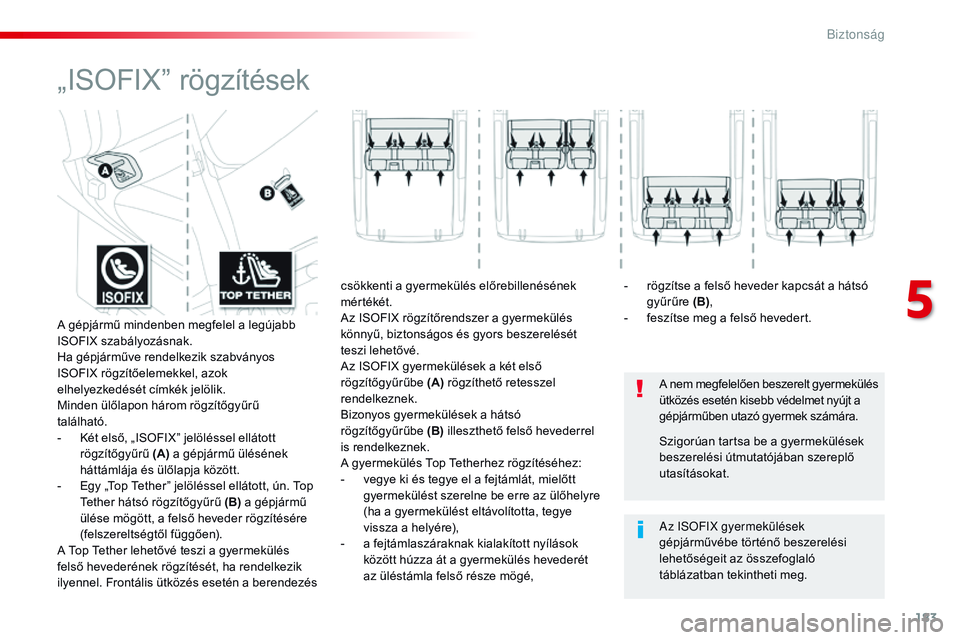 CITROEN JUMPER SPACETOURER 2017  Kezelési útmutató (in Hungarian) 183
Spacetourer-VP_hu_Chap05_securite_ed01-2016
„ISOFIX” rögzítések
A nem megfelelően beszerelt gyermekülés 
ütközés esetén kisebb védelmet nyújt a 
gépjárműben utazó gyermek szám