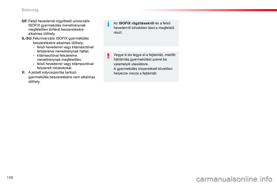 CITROEN JUMPER SPACETOURER 2017  Kezelési útmutató (in Hungarian) 188
Spacetourer-VP_hu_Chap05_securite_ed01-2016
I UF: Felső hevederrel rögzíthető univerzális ISOFIX gyermekülés menetiránynak 
megfelelően történő beszerelésére 
alkalmas ülőhely.
IL-