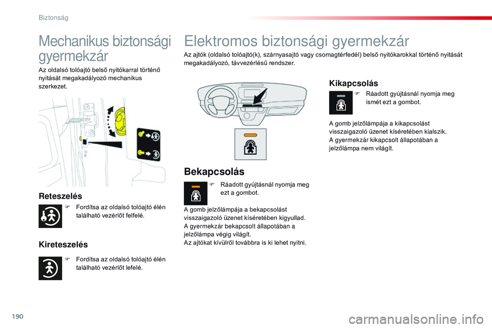 CITROEN JUMPER SPACETOURER 2017  Kezelési útmutató (in Hungarian) 190
Spacetourer-VP_hu_Chap05_securite_ed01-2016
Mechanikus biztonsági 
gyermekzár
Reteszelés
Kireteszelés
Az oldalsó tolóajtó belső nyitókarral történő 
nyitását megakadályozó mechanik