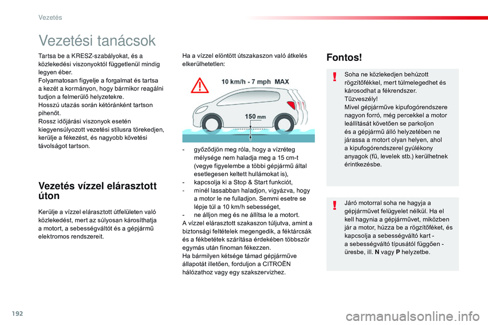 CITROEN JUMPER SPACETOURER 2017  Kezelési útmutató (in Hungarian) 192
Spacetourer-VP_hu_Chap06_conduite_ed01-2016
Vezetési tanácsok
Tartsa be a KRESZ-szabályokat, és a 
közlekedési viszonyoktól függetlenül mindig 
legyen éber.
Folyamatosan figyelje a forga